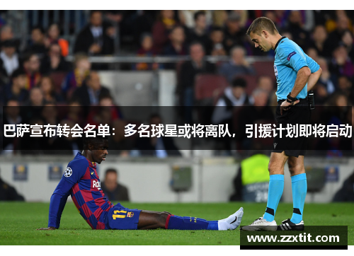 巴萨宣布转会名单：多名球星或将离队，引援计划即将启动